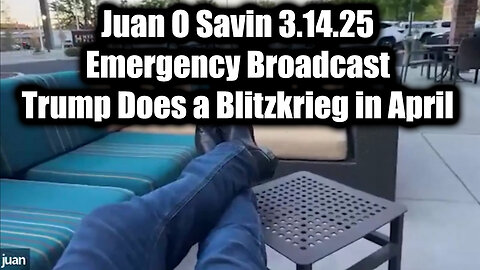 Juan O Savin Emergency Broadcast - Trump Does a Blitzkrieg in April 2025