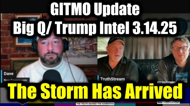 GITMO Update, Big Q/ Trump Intel 3.14.2025 - The Storm Has Arrived