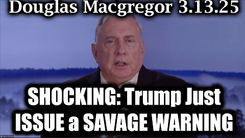 Douglas MacGregor Shocking: Trump Just Issued a Savage Warning