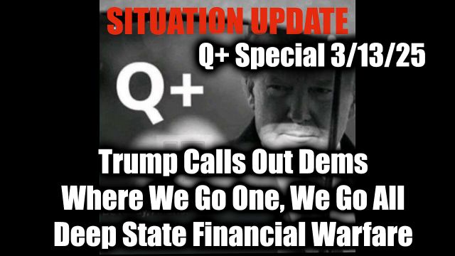 WTPN Situation Update 3/13/2025 - Trump Calls Out Dems, WWG1WGA; Deep State Financial Warfare