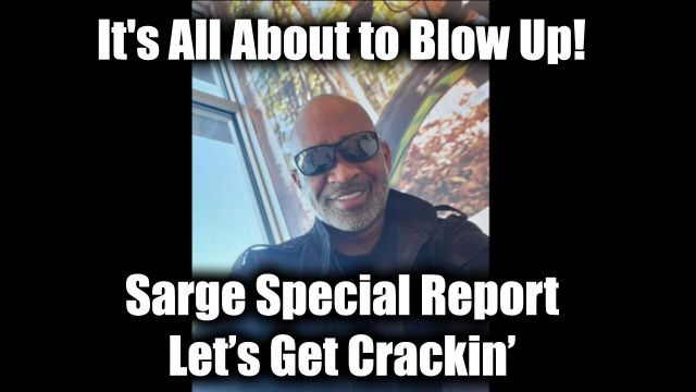 New Sarge Special Report - Let’s Get Crackin’ > It's All About to Blow Up!